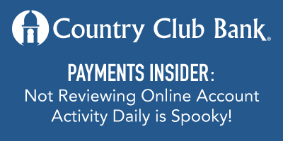 Payments Insider Newsletter: Not Reviewing Online Account Activity Daily- that's SPOOKY!